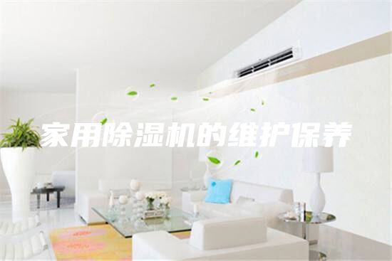家用除湿机的维护保养
