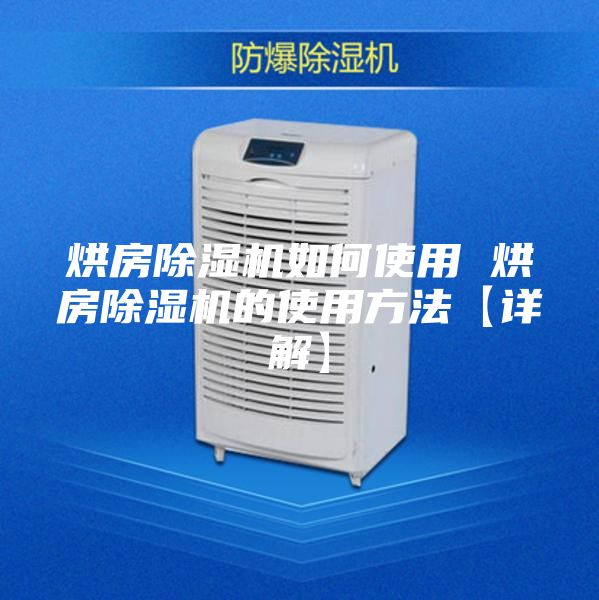 烘房除湿机如何使用 烘房除湿机的使用方法【详解】