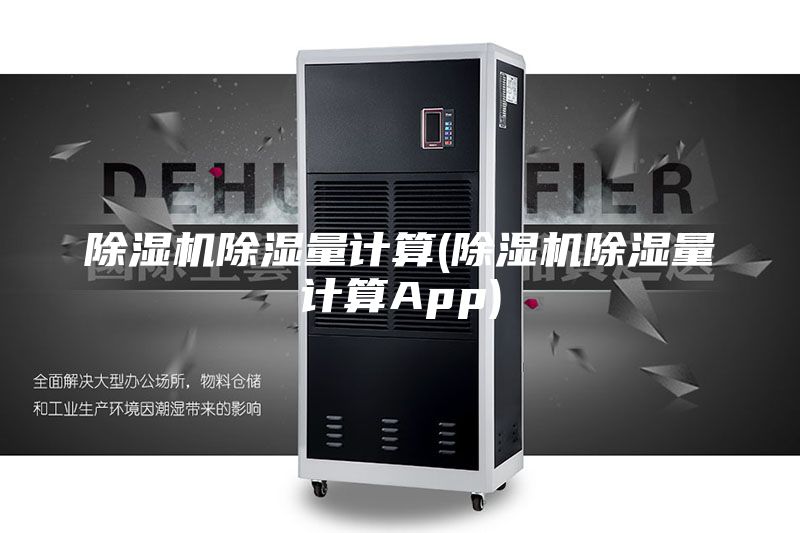 除湿机除湿量计算(除湿机除湿量计算App)