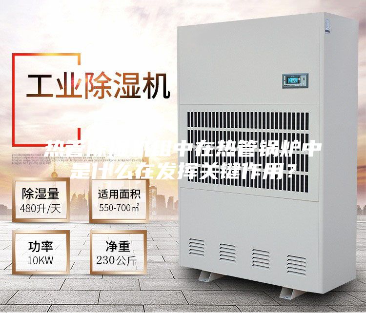 热管除湿机组中在热管锅炉中是什么在发挥关键作用？