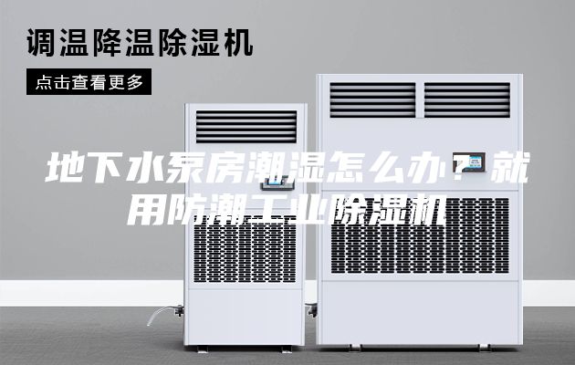 地下水泵房潮湿怎么办？就用防潮工业除湿机