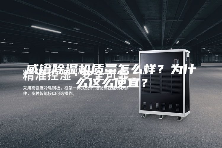 威镫除湿机质量怎么样？为什么这么便宜？