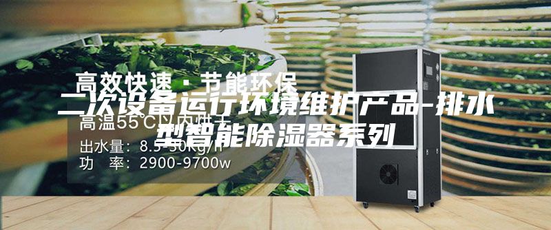 二次设备运行环境维护产品-排水型智能除湿器系列