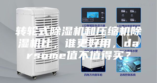 转轮式除湿机和压缩机除湿机比，谁更好用，darsome值不值得买？