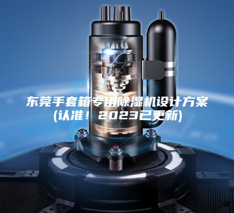 东莞手套箱专用除湿机设计方案(认准！2023已更新)