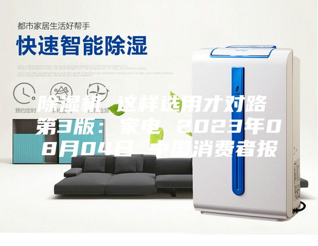 除湿机 这样选用才对路 第3版：家电 2023年08月04日 中国消费者报