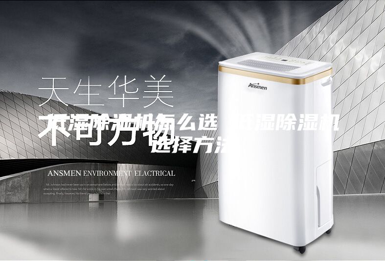 低湿除湿机怎么选 低湿除湿机选择方法