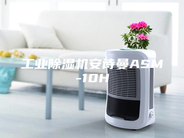 工业除湿机安诗曼ASM-10H