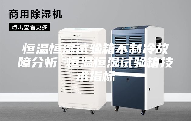 恒温恒湿试验箱不制冷故障分析 恒温恒湿试验箱技术指标