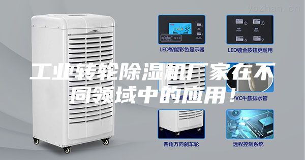 工业转轮除湿机厂家在不同领域中的应用！