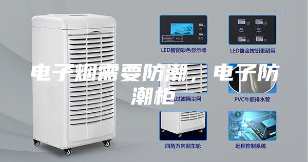 电子烟需要防潮，电子防潮柜