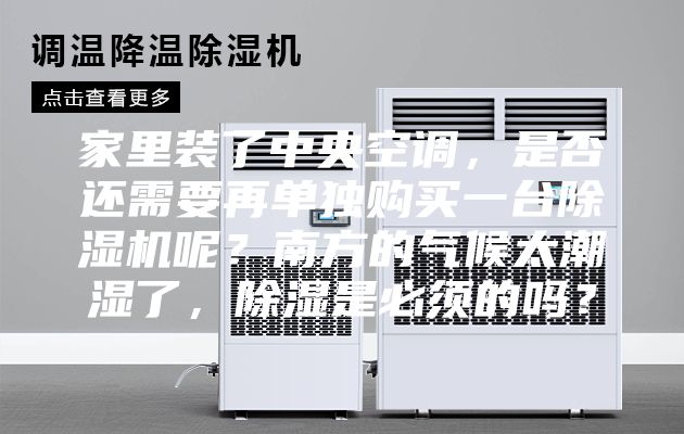 家里装了中央空调，是否还需要再单独购买一台除湿机呢？南方的气候太潮湿了，除湿是必须的吗？