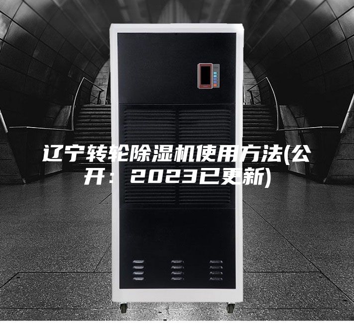 辽宁转轮除湿机使用方法(公开：2023已更新)