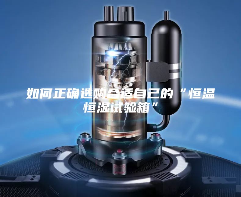 如何正确选购合适自己的“恒温恒湿试验箱”