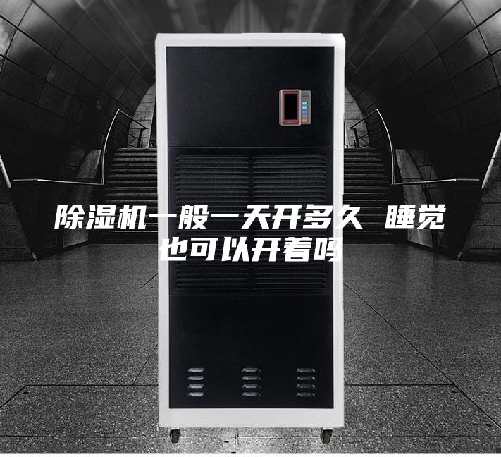 除湿机一般一天开多久 睡觉也可以开着吗