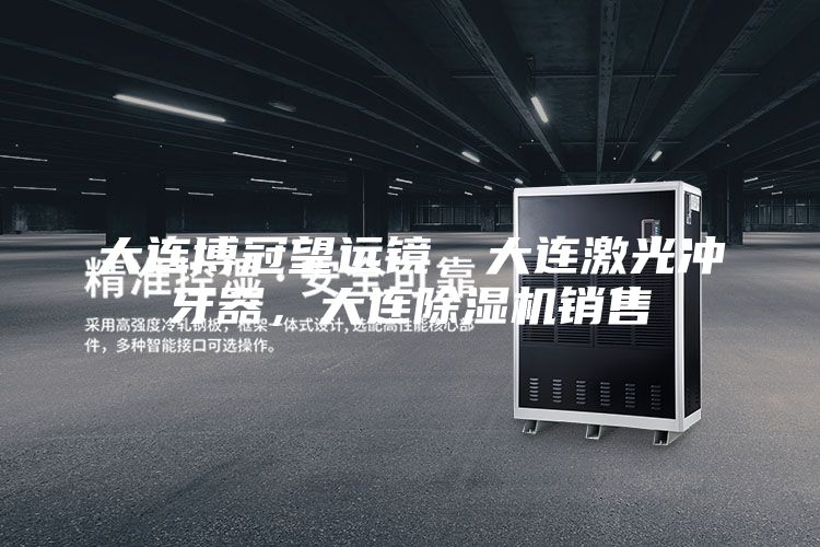 大连博冠望远镜，大连激光冲牙器，大连除湿机销售