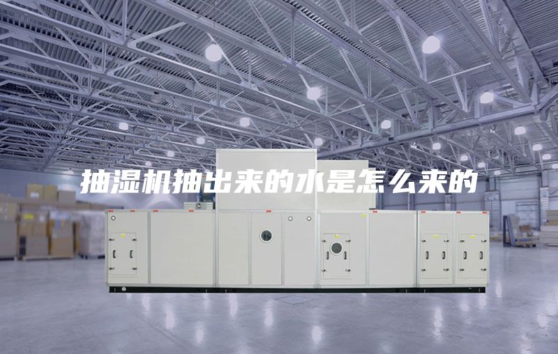 抽湿机抽出来的水是怎么来的