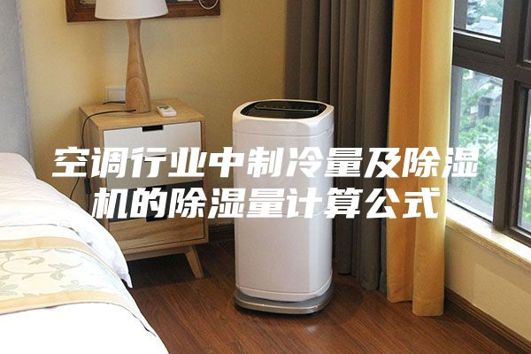 空调行业中制冷量及除湿机的除湿量计算公式