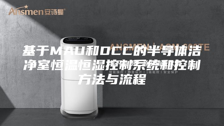 基于MAU和DCC的半导体洁净室恒温恒湿控制系统和控制方法与流程