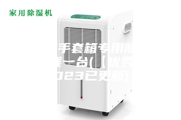 哈尔滨手套箱专用除湿机多少钱一台(【优秀】2023已更新)