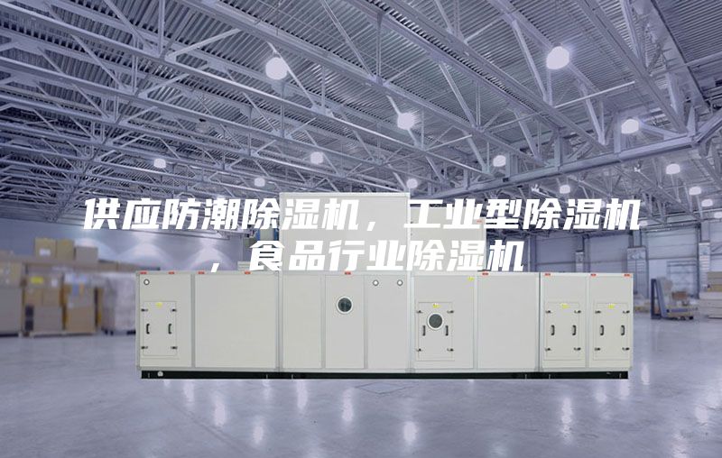 供应防潮除湿机，工业型除湿机，食品行业除湿机