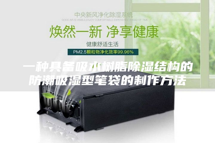 一种具备吸水树脂除湿结构的防潮吸湿型笔袋的制作方法