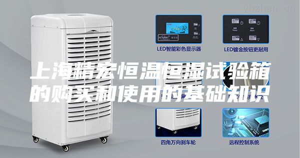 上海精宏恒温恒湿试验箱的购买和使用的基础知识