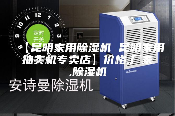 【昆明家用除湿机 昆明家用抽实机专卖店】价格,厂家,除湿机