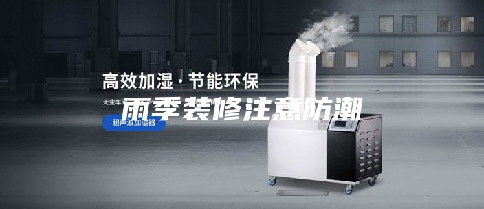 雨季装修注意防潮
