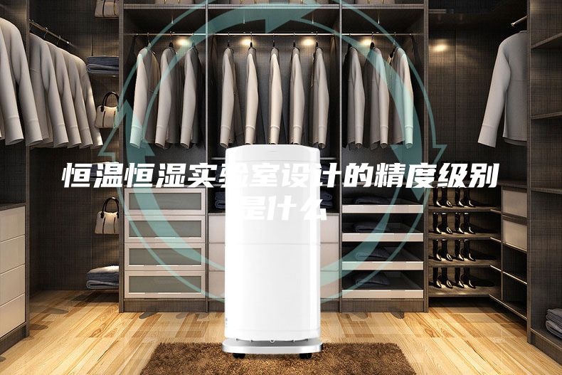 恒温恒湿实验室设计的精度级别是什么