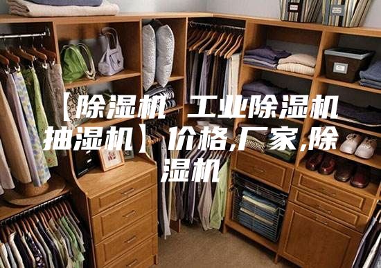 【除湿机 工业除湿机 抽湿机】价格,厂家,除湿机