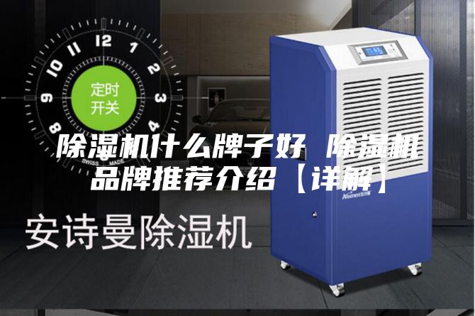 除湿机什么牌子好 除湿机品牌推荐介绍【详解】