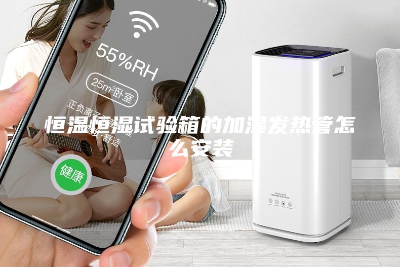 恒温恒湿试验箱的加湿发热管怎么安装