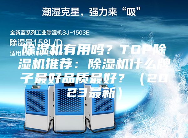 除湿机有用吗？TOP除湿机推荐：除湿机什么牌子最好品质最好？（2023最新）