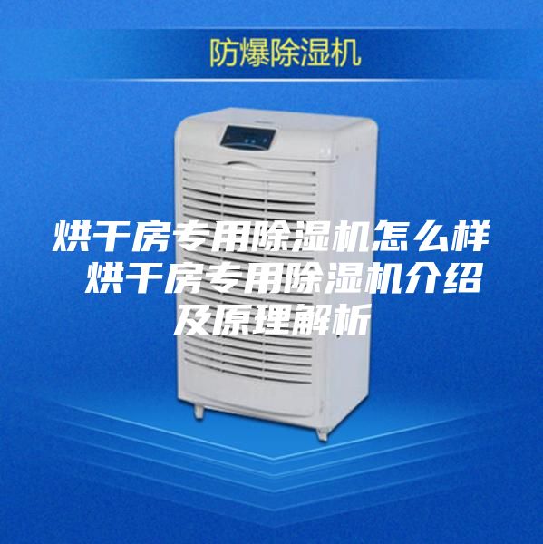 烘干房专用除湿机怎么样 烘干房专用除湿机介绍及原理解析