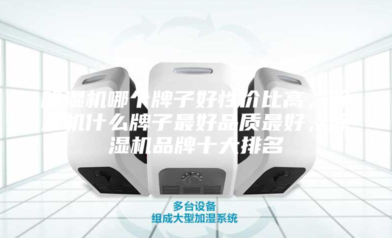 除湿机哪个牌子好性价比高，除湿机什么牌子最好品质最好，除湿机品牌十大排名