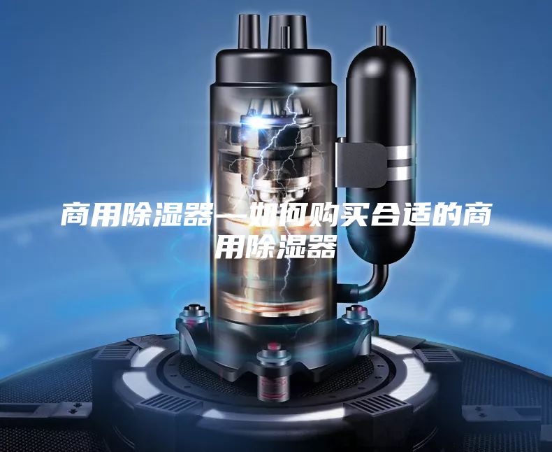 商用除湿器—如何购买合适的商用除湿器