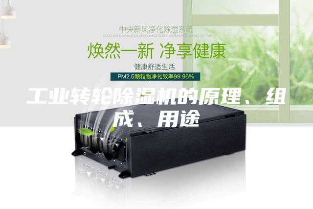 工业转轮除湿机的原理、组成、用途