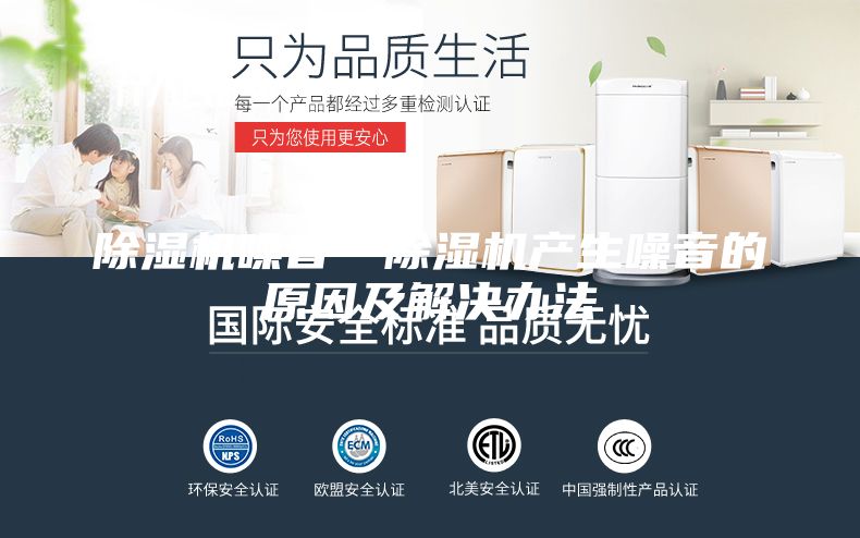 除湿机噪音—除湿机产生噪音的原因及解决办法