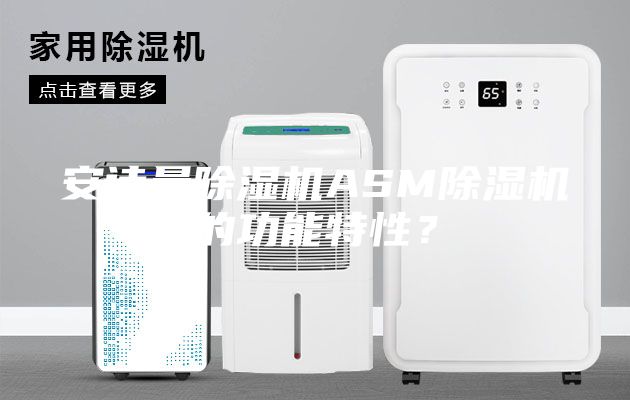 安诗曼除湿机ASM除湿机的功能特性？