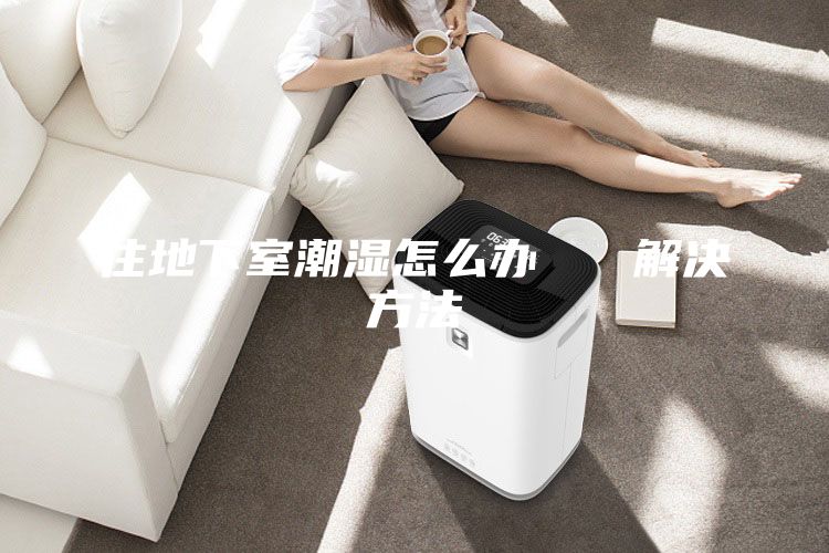 住地下室潮湿怎么办   解决方法