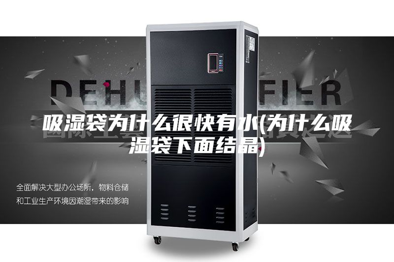 吸湿袋为什么很快有水(为什么吸湿袋下面结晶)