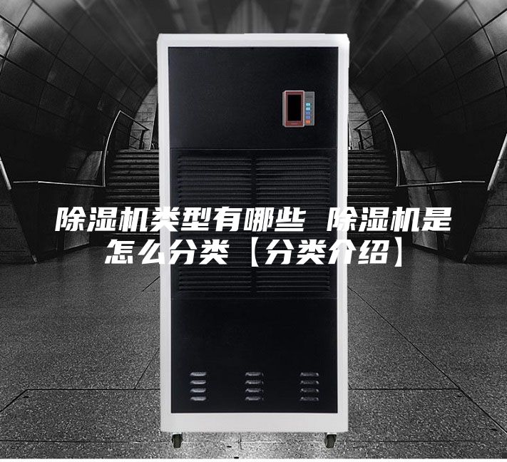 除湿机类型有哪些 除湿机是怎么分类【分类介绍】