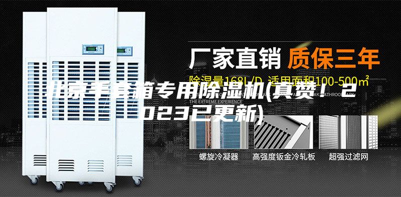 北京手套箱专用除湿机(真赞！2023已更新)