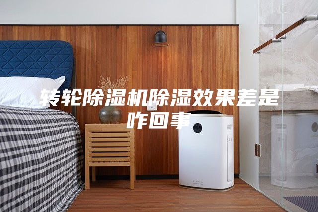转轮除湿机除湿效果差是咋回事