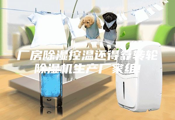 厂房除湿控温还得靠转轮除湿机生产厂家组!