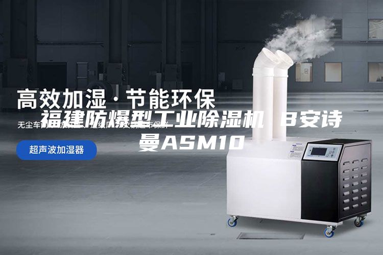 福建防爆型工业除湿机 B安诗曼ASM10