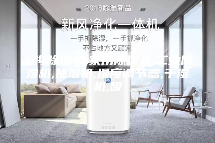 上海除湿机,家用除湿机,工业除湿机,抽湿机,湿度调节器,干湿机,吸