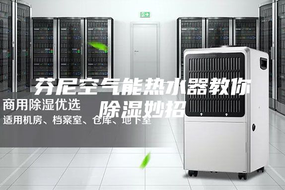 芬尼空气能热水器教你除湿妙招