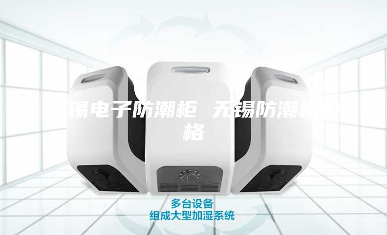 无锡电子防潮柜 无锡防潮柜价格